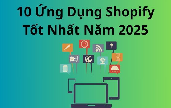 10 ứng dụng Shopify tốt nhất năm 2025