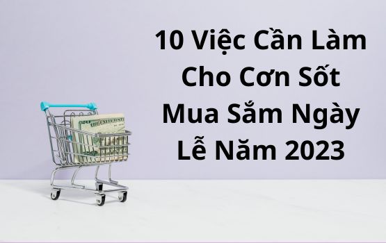 10 việc cần làm ngay bây giờ cho cơn sốt mua sắm ngày lễ năm 2023