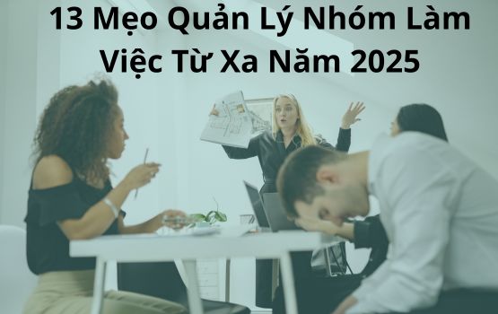 13 Mẹo Quản lý Nhóm làm việc từ xa vào năm 2025