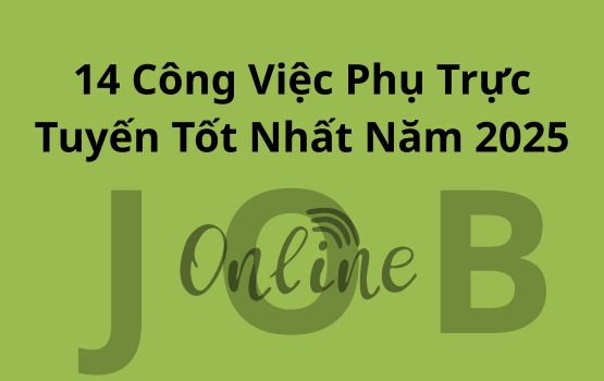 14 công việc phụ trực tuyến tốt nhất để kiếm thêm tiền vào năm 2025