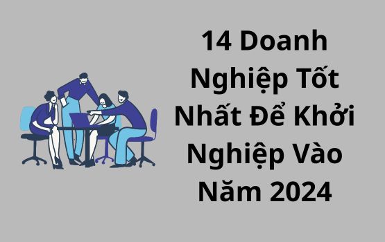 14 doanh nghiệp tốt nhất để khởi nghiệp vào năm 2024