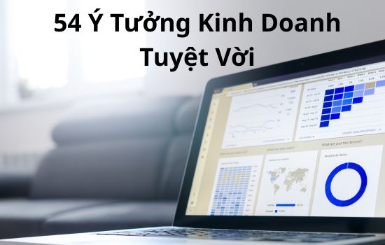 54 Ý tưởng kinh doanh tuyệt vời có thể trở thành việc lớn tiếp theo của bạn