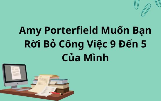 Amy Porterfield muốn bạn rời bỏ công việc 9 đến 5 của mình