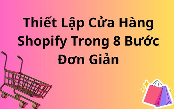 Cách thiết lập cửa hàng Shopify trong 8 bước đơn giản
