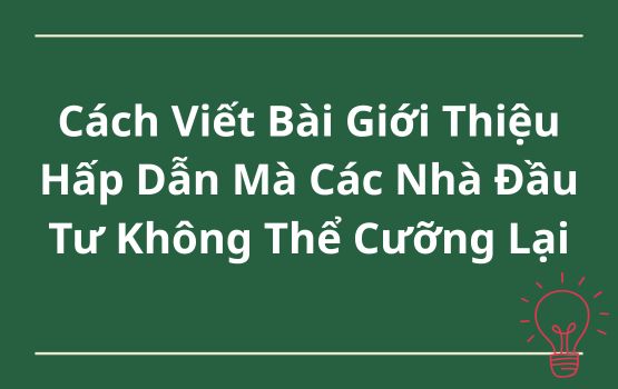 Cách viết một bài giới thiệu hấp dẫn mà các nhà đầu tư không thể cưỡng lại