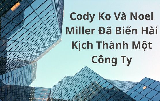 Cody Ko và Noel Miller đã biến hài kịch thành một công ty