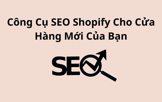 Công cụ SEO Shopify cho cửa hàng mới của bạn