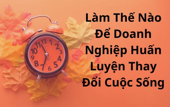 Làm thế nào để bắt đầu một doanh nghiệp huấn luyện thay đổi cuộc sống