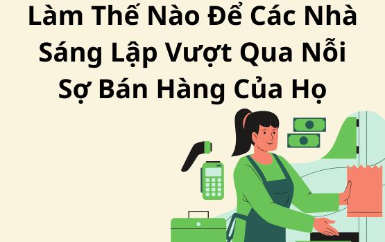 Làm thế nào để các nhà sáng lập có thể vượt qua nỗi sợ bán hàng của họ với A.J Cassata