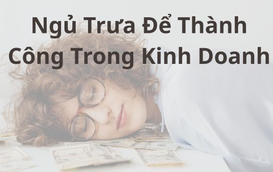 Ngủ trưa để thành công trong kinh doanh