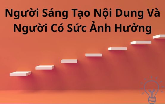 Người sáng tạo nội dung và người có sức ảnh hưởng: Sự khác biệt là gì?