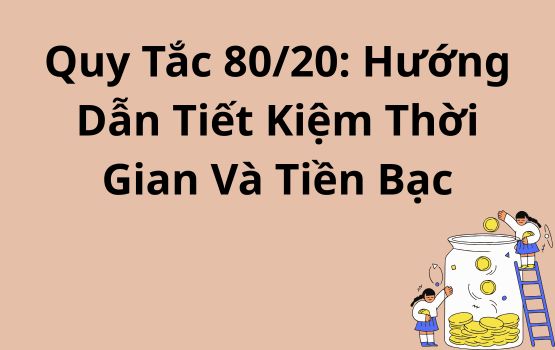 Quy tắc 80/20 là gì? Hướng dẫn tiết kiệm thời gian và tiền bạc