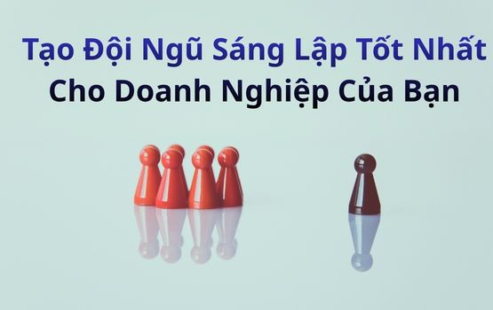 Tạo ra đội ngũ sáng lập tốt nhất cho doanh nghiệp của bạn