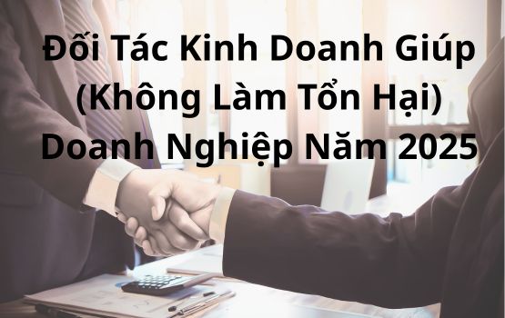 Tìm đối tác kinh doanh sẽ giúp (không làm tổn hại) doanh nghiệp của bạn vào năm 2025