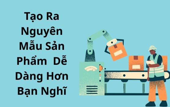 Việc tạo ra nguyên mẫu sản phẩm hoàn hảo có thể dễ dàng hơn bạn nghĩ